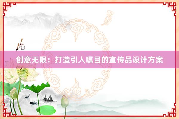 创意无限：打造引人瞩目的宣传品设计方案